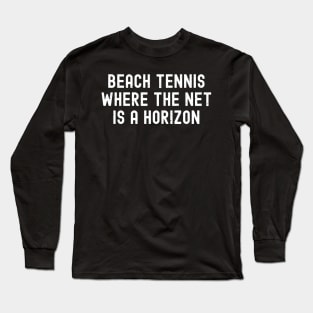 Beach Tennis Where the Net is a Horizon Long Sleeve T-Shirt